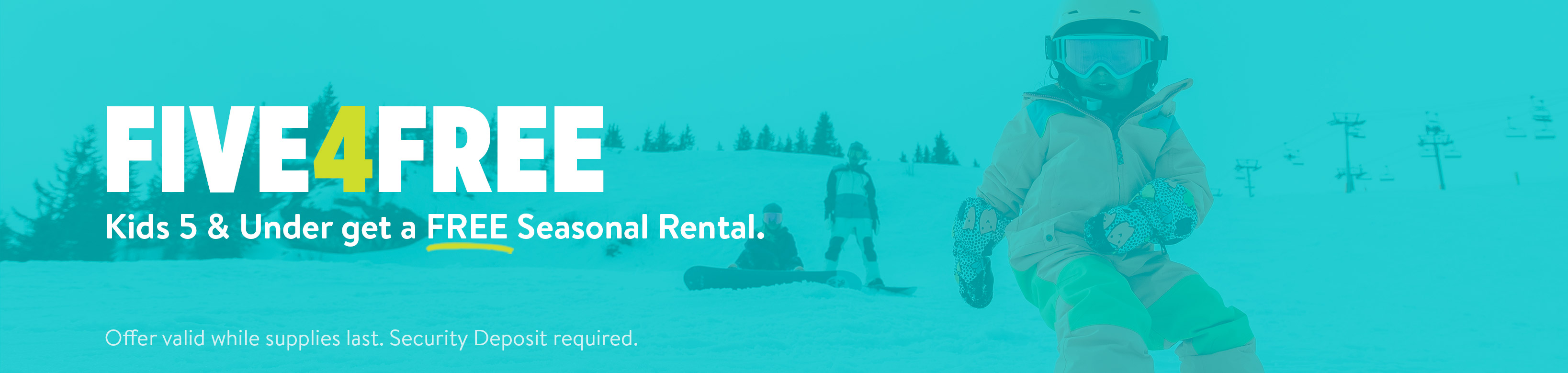 FIVE4FREE - Kids 5 & Under get a FREE Seasonal Rental. Offer valid while supplies last. Security Deposit required.